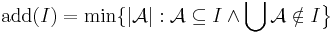 {\rm add}(I)=\min\{|{\mathcal A}|: {\mathcal A}\subseteq I \wedge \bigcup{\mathcal A}\notin I\big\}