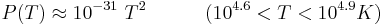 P(T) \approx 10^{-31}~T^{2} ~~~~~~~~~(10^{4.6} < T < 10^{4.9} K) 