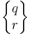 \begin{Bmatrix} q \\ r \end{Bmatrix}