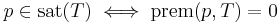 p\in\mathrm{sat}(T)\iff \mathrm{prem}(p, T)=0