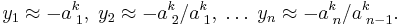 
  y_1\approx -a^k_{\;1},\; 
  y_2\approx -a^k_{\;2}/a^k_{\;1},
    \;\dots\;
  y_n\approx -a^k_{\;n}/a^k_{\;n-1}.
