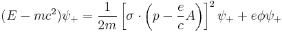  ( E - mc^2 ) \psi_%2B = \frac{1}{2m} \left [ \sigma\cdot \left ( p - \frac{e}{c}A \right ) \right ]^2 \psi_%2B %2B e\phi \psi_%2B