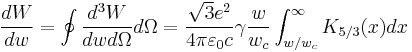 \frac{dW}{dw}=\oint \frac{d^3 W}{dw d\Omega }d\Omega
=\frac{\sqrt{3}e^2}{4\pi\varepsilon_0 c}\gamma\frac{w}{w_c}\int_{w/w_c}^{\infty}K_{5/3}(x)dx