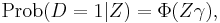  \operatorname{Prob}( D = 1 | Z ) = \Phi(Z\gamma),\,  