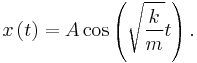  x \left( t \right) =A \cos \left( \sqrt{k \over m}t \right).