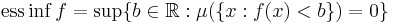  \mathrm{ess } \inf f=\sup \{b \in \mathbb{R}: \mu(\{x: f(x) < b\}) = 0\}\, 