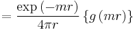 
=
{\exp \left( -m r \right) \over 4\pi r}

\left\{   g\left( mr\right)  
  \right \}

