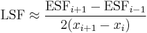  \text{LSF} \approx \frac{\text{ESF}_{i%2B1} - \text{ESF}_{i-1}}{2(x_{i%2B1} - x_i)}