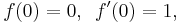 f(0)=0,\,\,\, f^\prime(0)=1,