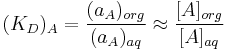 (K_D)_A = {(a_A)_{org} \over(a_A)_{aq}} \approx {[A]_{org} \over[A]_{aq}}