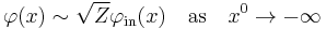 
\varphi(x)\sim\sqrt Z\varphi_{\mathrm{in}}(x)\quad \mathrm{as}\quad x^0\rightarrow-\infty
