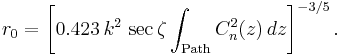 
r_0 = \left [ 0.423 \, k^2 \, \sec \zeta \int_{\mathrm{Path}} C_n^2(z) \, dz \right ]^{-3/5}.
