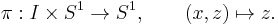 \pi:I\times S^1\rightarrow S^1,\qquad(x,z)\mapsto z.