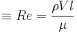  \equiv Re = \dfrac{\rho V l}{\mu}