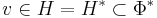 v \in H=H^* \subset \Phi^*