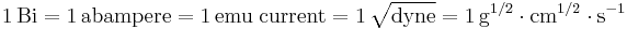 \mathrm{1\,Bi = 1\,abampere = 1\,emu\; current= 1\,\sqrt{dyne}=1\,g^{1/2} \cdot cm^{1/2} \cdot s^{-1}}