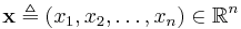 \mathbf{x} \triangleq (x_1, x_2, \dots, x_n) \in \mathbb{R}^n