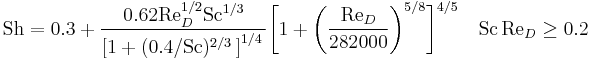 \mathrm{Sh} = 0.3 %2B \frac{0.62\mathrm{Re}_D^{1/2}\mathrm{Sc}^{1/3}}{\left[1 %2B (0.4/\mathrm{Sc})^{2/3} \, \right]^{1/4} \,}\bigg[1 %2B \bigg(\frac{\mathrm{Re}_D}{282000} \bigg)^{5/8}\bigg]^{4/5} \quad
\mathrm{Sc}\,\mathrm{Re}_D \ge 0.2 