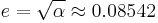  e = \sqrt{\alpha} \approx 0.08542 \ 