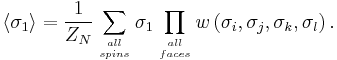 \left\langle \sigma_{1}\right\rangle =\frac{1}{Z_{N}}\sum_{all\atop spins}\sigma_{1}\prod_{all\atop faces}w\left(\sigma_{i},\sigma_{j},\sigma_{k},\sigma_{l}\right).