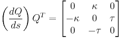 
\left(\frac{dQ}{ds}\right)Q^T =
\left[\begin{matrix}
  0 & \kappa & 0\\
  -\kappa & 0 & \tau\\
  0 & -\tau & 0
\end{matrix}\right]
