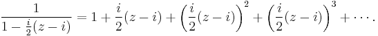 \frac{1}{1-\frac{i}{2}(z - i)}=1%2B\frac{i}{2}(z - i)%2B\left(\frac{i}{2}(z - i)\right)^2%2B\left(\frac{i}{2}(z - i)\right)^3%2B\cdots.