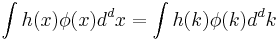  \int h(x) \phi(x) d^dx  = \int h(k) \phi(k) d^dk \,