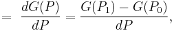 =\ \frac{dG(P)}{dP}=\frac{G(P_1)-G(P_0)}{dP},\,\!