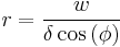 r = \frac{w}{\delta \cos \left (\phi \right )}