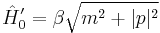 \hat{H}'_0= \beta \sqrt{m^2%2B|p|^2}