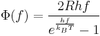 
\Phi (f) = \frac{2 R h f}{e^{\frac{h f}{k_B T}} - 1}
