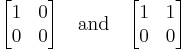  \begin{bmatrix} 1 & 0 \\ 0 & 0 \end{bmatrix} \quad\text{and}\quad \begin{bmatrix} 1 & 1 \\ 0 & 0 \end{bmatrix} 