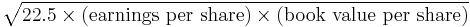 \sqrt{22.5\times(\text{earnings per share})\times(\text{book value per share})}