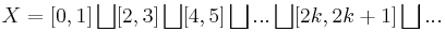  X = [0,1] \bigsqcup [2,3] \bigsqcup [4,5] \bigsqcup ... \bigsqcup [2k, 2k%2B1] \bigsqcup ... 