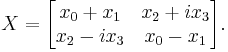 X=\begin{bmatrix}
x_0%2Bx_1 & x_2%2Bix_3\\
x_2-ix_3 & x_0-x_1
\end{bmatrix}.
