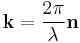 \mathbf{k}=\frac{2 \pi}{\lambda}\mathbf{n}