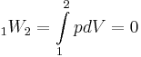 {}_1W_2  = \int\limits_1^2 {pdV}  = 0