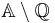 \mathbb{A}\setminus\mathbb{Q}