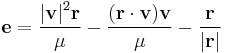  \mathbf{e} = {\mathbf{\left |v \right |}^2 \mathbf{r} \over {\mu}} - {(\mathbf{r} \cdot \mathbf{v} ) \mathbf{v} \over{\mu}} - {\mathbf{r}\over{\left|\mathbf{r}\right|}}