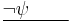 \underline{\lnot \psi \quad \quad}\,\!