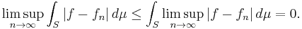 
    \limsup_{n\to\infty} \int_S |f-f_n|\,d\mu
    \le \int_S \limsup_{n\to\infty} |f-f_n|\,d\mu = 0.
  