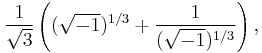 \frac{1}{\sqrt{3}}\left((\sqrt{-1})^{1/3}%2B\frac{1}{(\sqrt{-1})^{1/3}}\right),