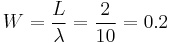 W =\frac{L}{\lambda} = \frac{2}{10} = 0.2 