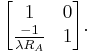 
\begin{bmatrix}
  1 & 0 \\
  \frac{-1}{\lambda R_A} & 1 
\end{bmatrix}.
