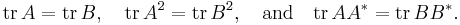  
\operatorname{tr} \, A = \operatorname{tr} \, B, \quad 
\operatorname{tr} \, A^2 = \operatorname{tr} \, B^2, \quad\text{and}\quad
\operatorname{tr} \, AA^* = \operatorname{tr} \, BB^*.
