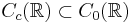 C_c(\mathbb{R}) \subset C_0(\mathbb{R}) 