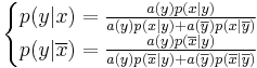 
\begin{cases}
p(y|x) = \frac{a(y)p(x|y)}{a(y)p(x|y) %2B
a(\overline{y})p(x|\overline{y})}\\
p(y|\overline{x}) = \frac{a(y)p(\overline{x}|y)}{a(y)p(\overline{x}|y) %2B
a(\overline{y})p(\overline{x}|\overline{y})}
\end{cases}
