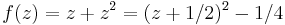 f(z)=z%2Bz^2 = (z%2B1/2)^2 - 1/4\;