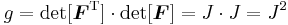 
   g = \det[\boldsymbol{F}^{\rm{T}}]\cdot\det[\boldsymbol{F}] = J\cdot J = J^2
 