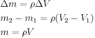 \begin{align} & \Delta m = \rho \Delta V \\
& m_2 - m_1 = \rho ( V_2 - V_1) \\
& m = \rho V \\
\end{align}

